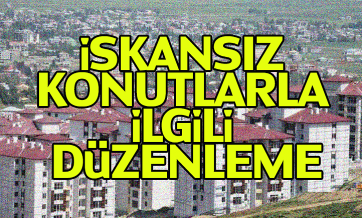 İskansız konutlarla ilgili düzenleme