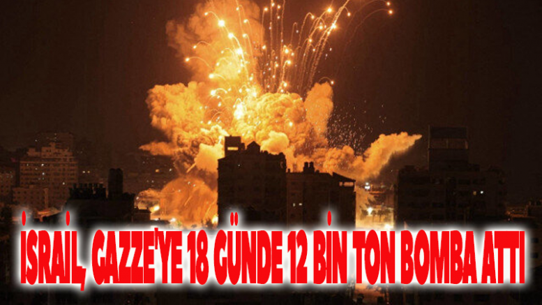 İsrail, Gazze'ye 18 günde 12 bin ton bomba attı
