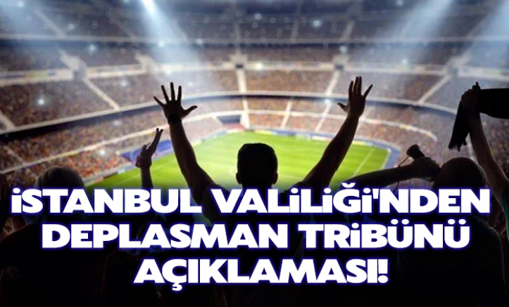 İstanbul Valiliği'nden deplasman tribünü açıklaması