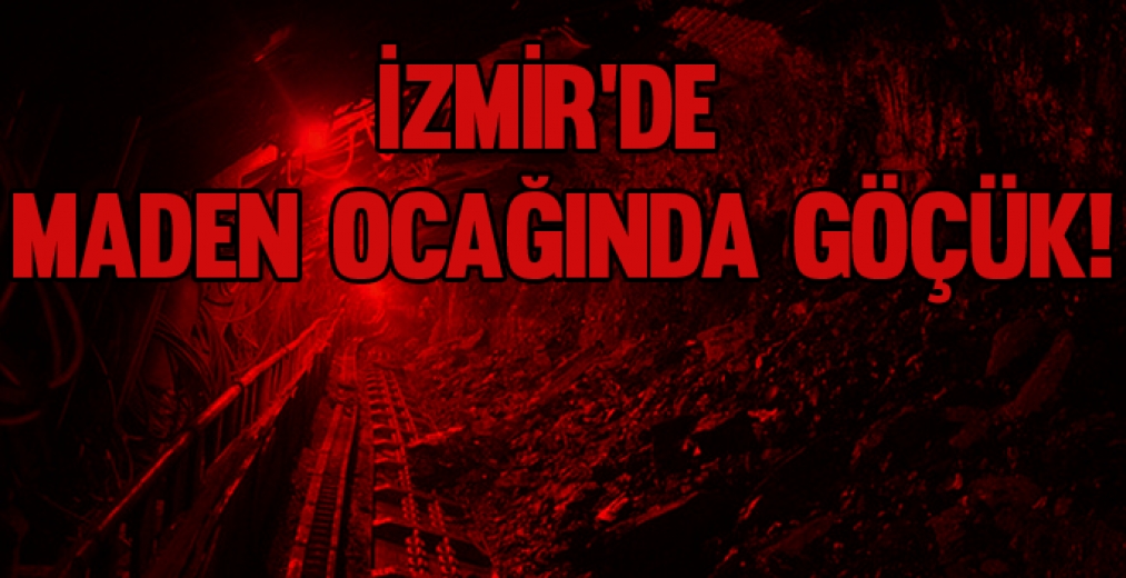 İzmir'de maden ocağında göçük!