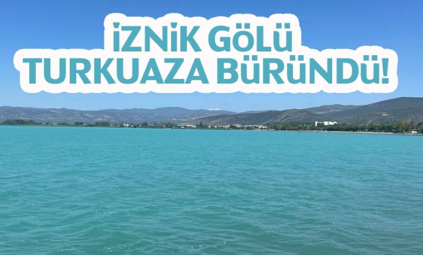 İznik Gölü Turkuaz Renge Büründü