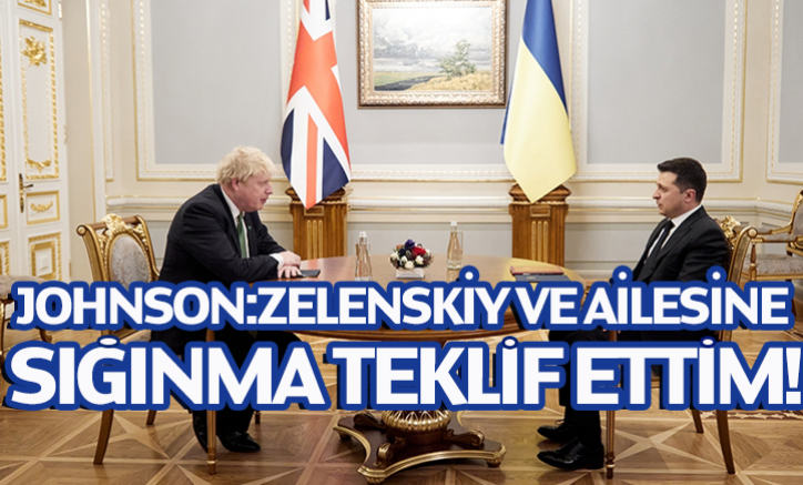 Johnson:Zelenskiy ve ailesine sığınma teklif ettim!