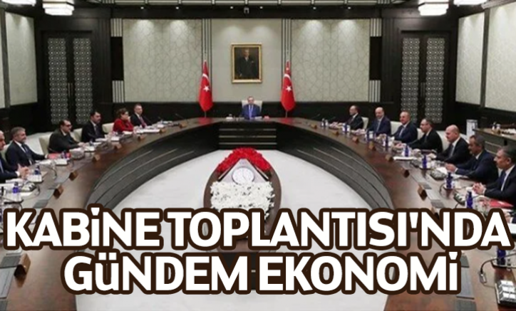 Kabine Toplantısı'nda gündem ekonomi