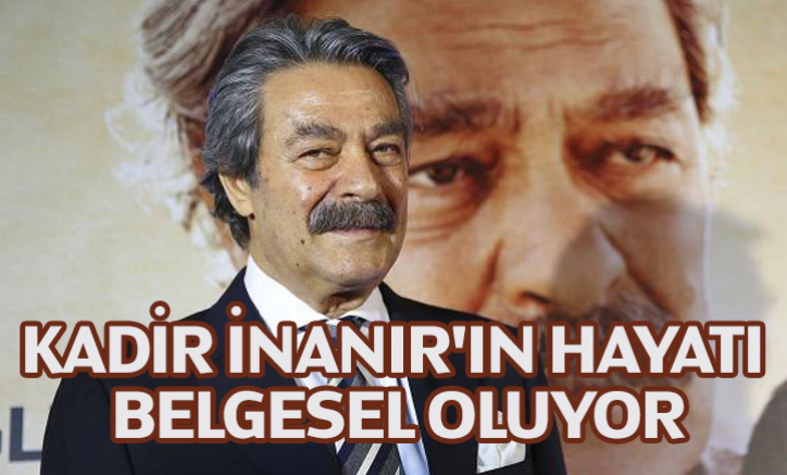 Kadir İnanır'ın hayatı belgesel oluyor