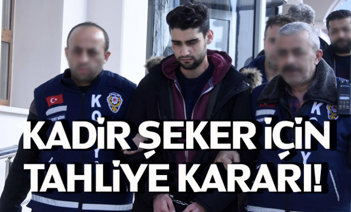 Kadir Şeker için tahliye kararı