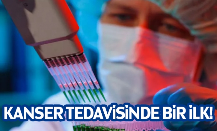 Kanser tedavisinde bir ilk!