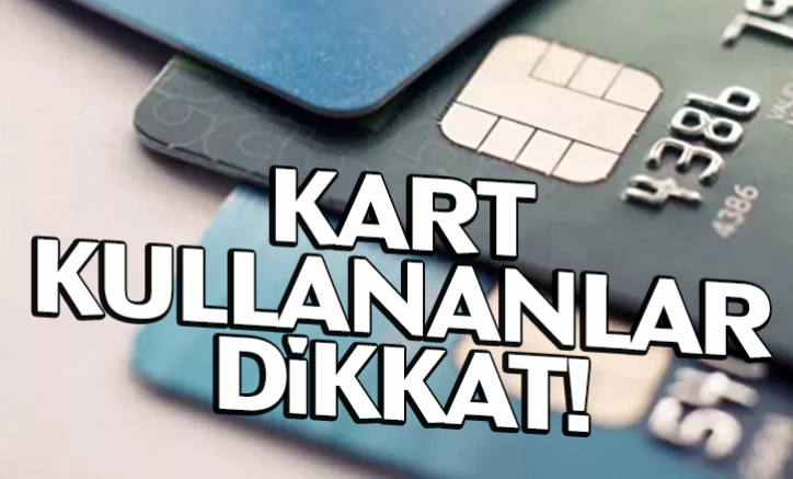 Kart kullananlar dikkat!