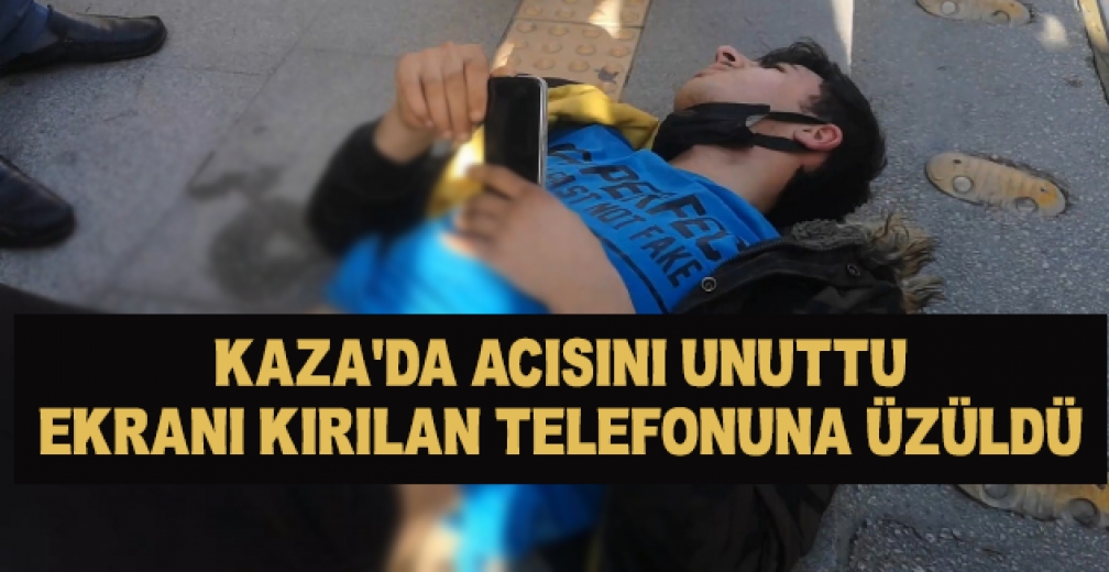 Kaza'da Acısını Unuttu Ekranı Kırılan Telefonuna Üzüldü