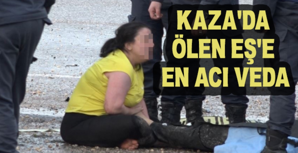 Kaza'da Ölen Eşe En Acı Veda