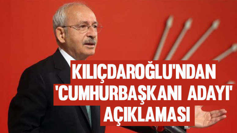 Kılıçdaroğlu'ndan 'Cumhurbaşkanı adayı' açıklaması