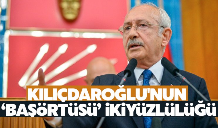 Kılıçdaroğlu'nun 'başörtüsü' ikiyüzlülüğü;Yasal güvenceye alacağız dedi