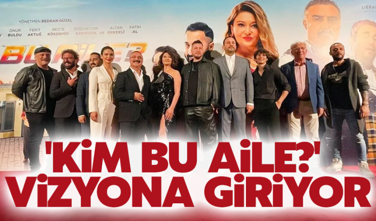 'Kim Bu Aile?' vizyona giriyor