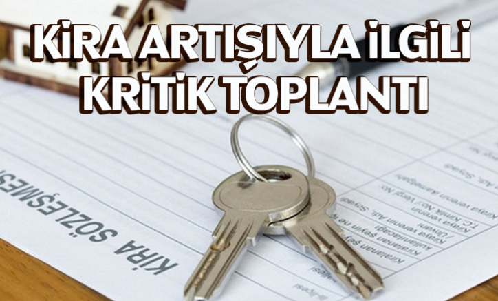 Kira artışıyla ilgili kritik toplantı