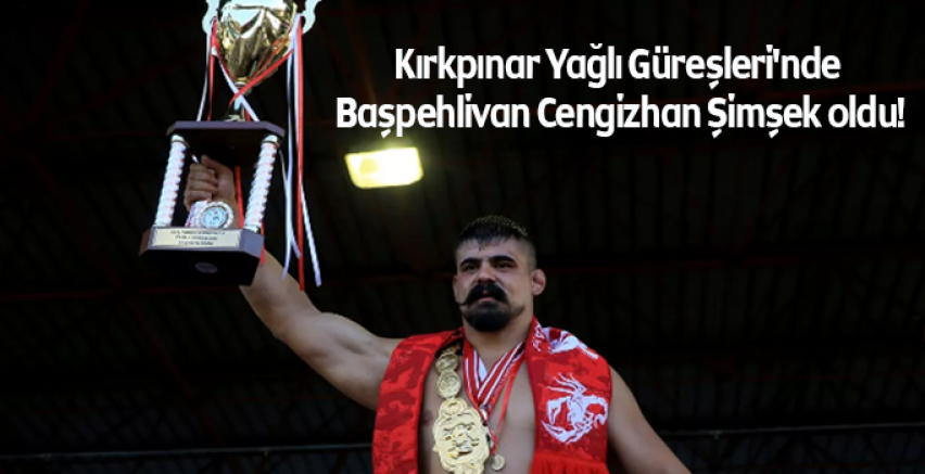 Kırkpınar Yağlı Güreşleri'nde Başpehlivan Cengizhan Şimşek oldu!