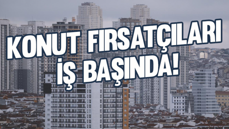 Konut fırsatçıları iş başında!