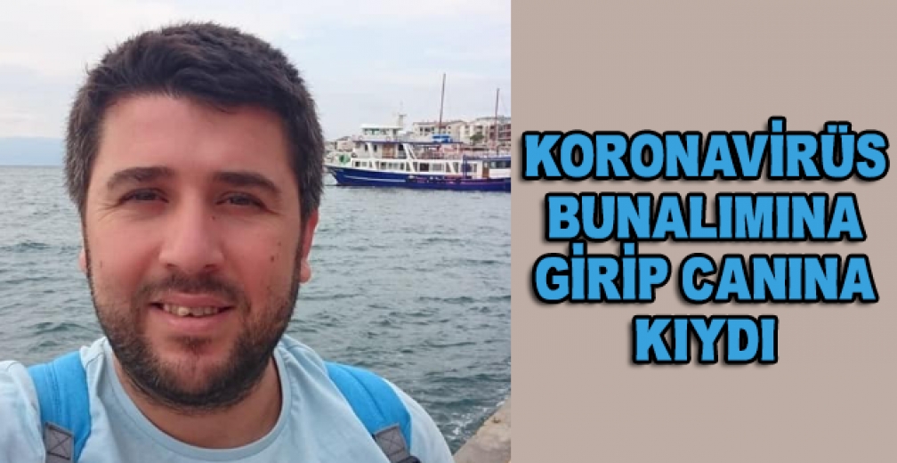 Korona Virüs Bunalımına Girip Canına Kıydı