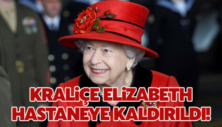 Kraliçe Elizabeth hastaneye kaldırıldı