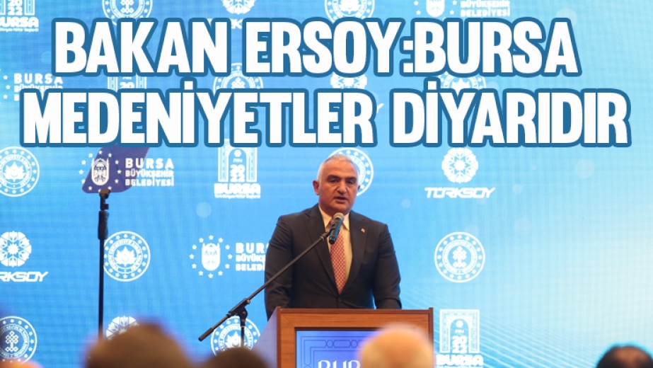 Kültür Ve Turizm Bakanı Ersoy: “Bursa medeniyetler diyarıdır”