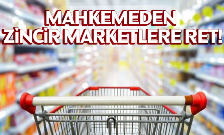 Mahkemeden zincir marketlere ret!
