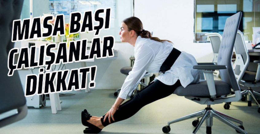 Masa başı çalışanları dikkat!