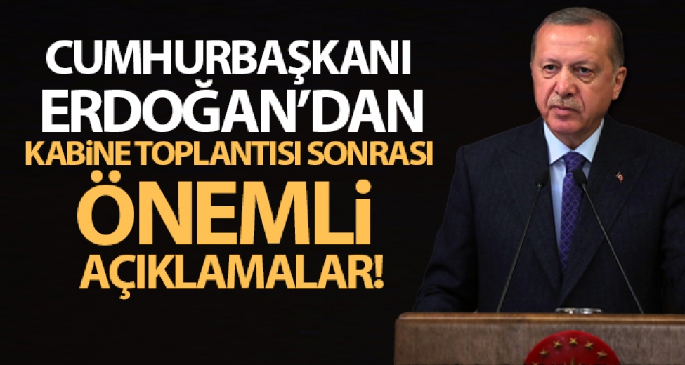Merak Edilen Kabine Toplantısı Sonrası Cumhurbaşkanı Erdoğan'dan Önemli Açıklamalar