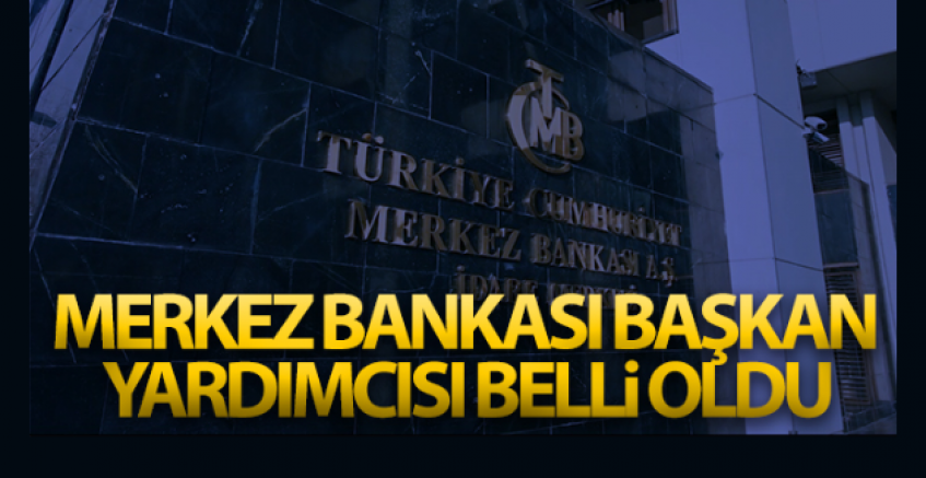 Merkez Bankası Başkan Yardımcısı Belli Oldu