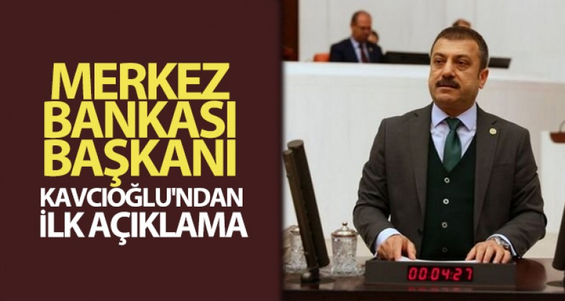 Merkez Bankası Başkanı Kavcıoğlu'ndan ilk açıklama