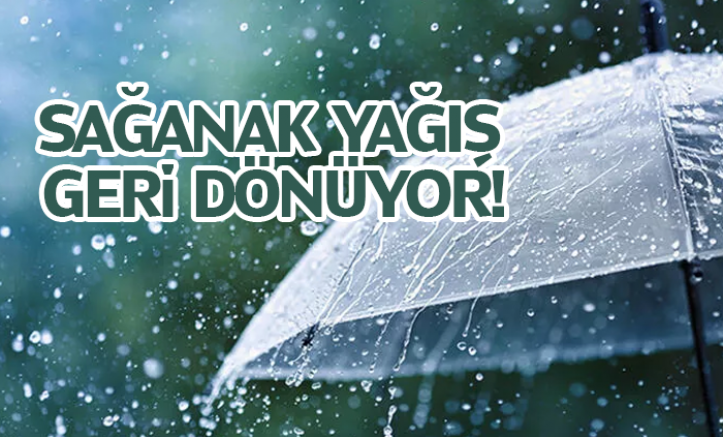 Meteoroloji'den uyarı: Sağanak yağış geri dönüyor!
