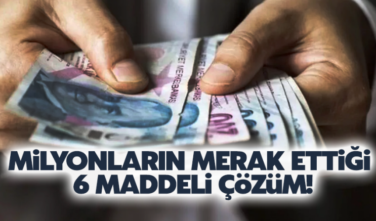 Milyonların merak ettiği 6 maddeli çözüm!