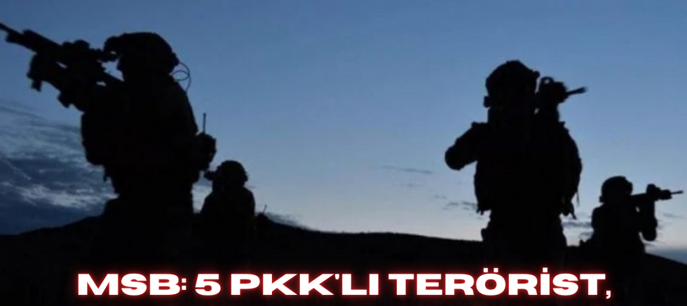 MSB: 5 PKK'lı terörist, etkisiz hale getirildi!