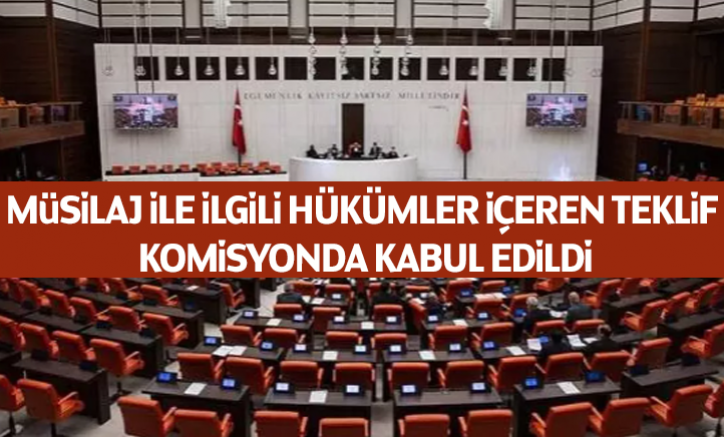 Müsilaj ile ilgili hükümler içeren teklif komisyonda kabul edildi
