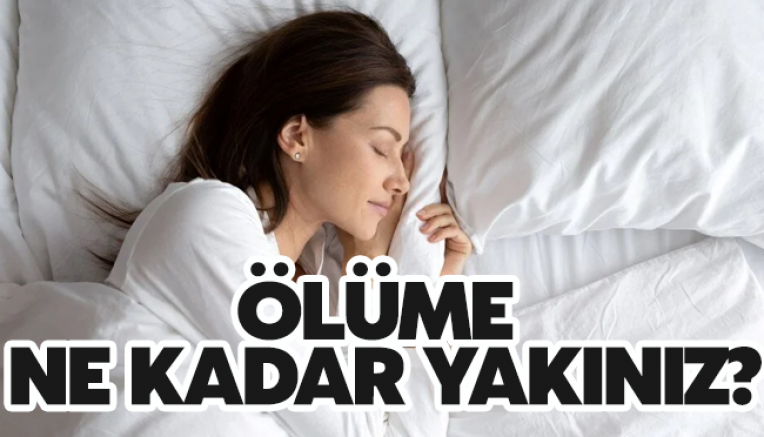 Ölüme ne kadar yakınız?