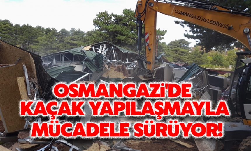 Osmangazi'de Kaçak Yapılaşmayla Mücadele Sürüyor