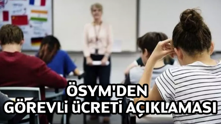ÖSYM'den görevli ücreti açıklaması