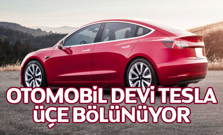 Otomobil devi Tesla, üçe bölünüyor