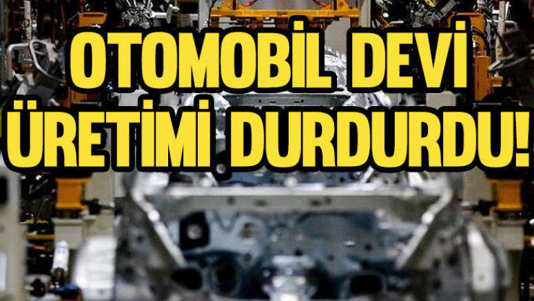 Otomobil devi üretimi durdurdu!