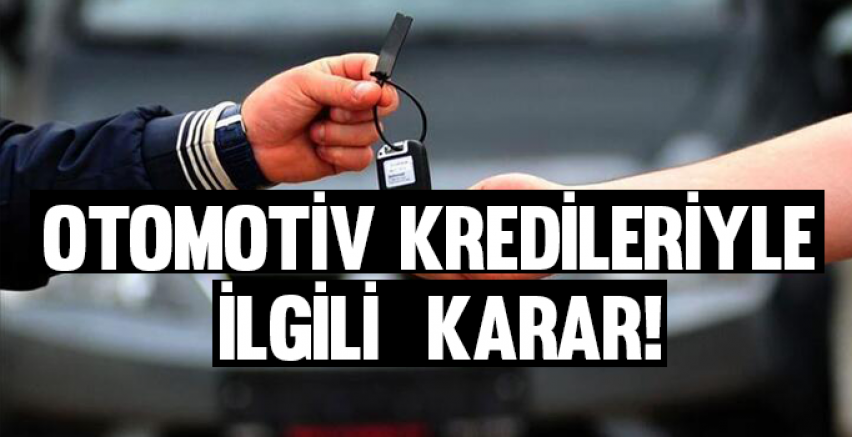 Otomotiv kredileriyle ilgili son dakika kararı!