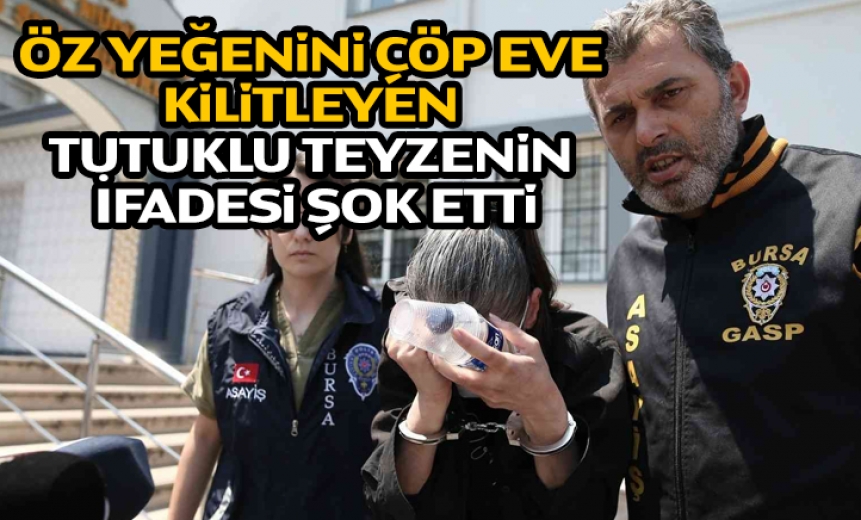 Öz Yeğenini Çöp Eve Kilitleyen Tutuklu Teyzenin İfadesi Şok Etti