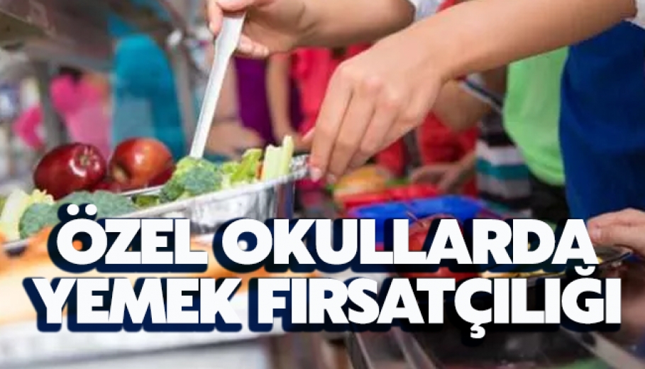 Özel okullarda yemek fırsatçılığı
