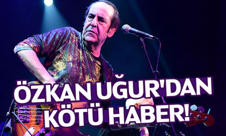 Özkan Uğur'dan kötü haber!