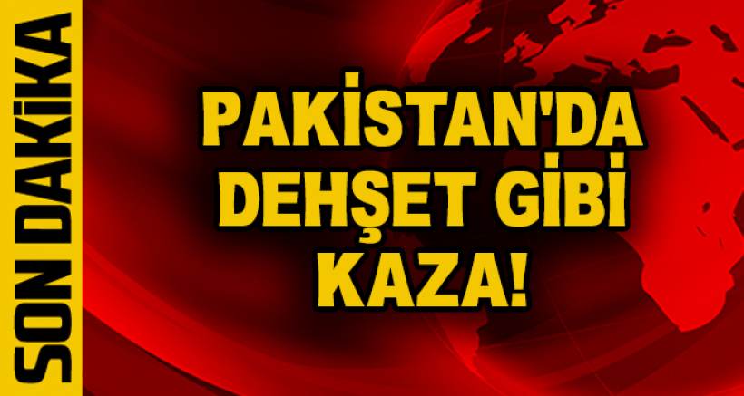 Pakistan'da Dehşet Gibi Kaza!