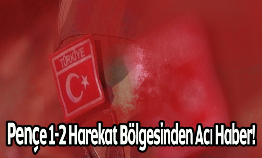 Pençe 1-2 Harekat Bölgesinden Acı Haber!