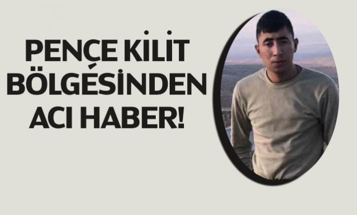 Pençe Kilit bölgesinden acı haber!
