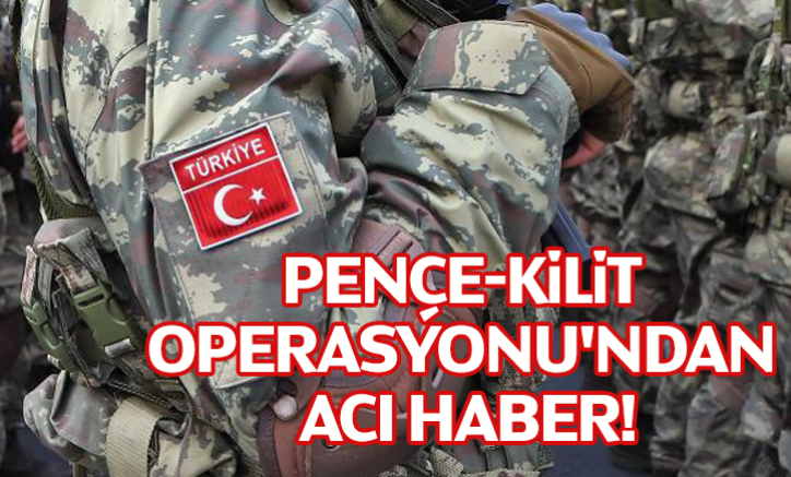 Pençe-Kilit Operasyonu'ndan acı haber!