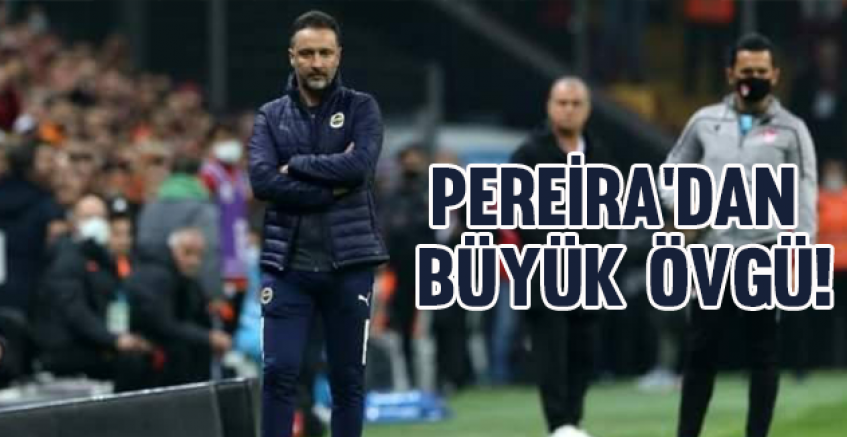 Pereira'dan büyük övgü!