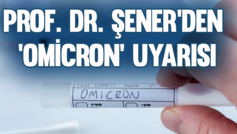 Prof. Dr. Şener'den 'Omicron' uyarısı