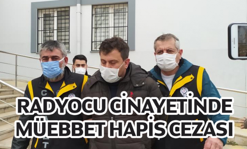 Radyocu Cinayetinde Müebbet Hapis Cezası