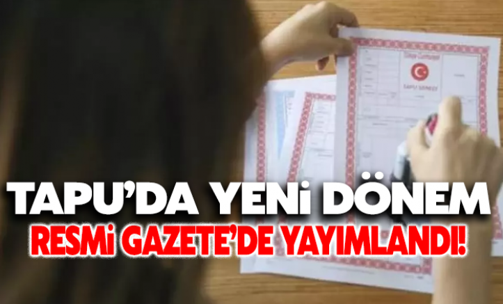 Resmi Gazete'de yayımlandı! Tapuda yeni dönem