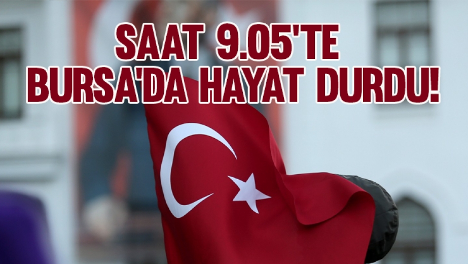 Saat 9.05’te Bursa’da hayat durdu