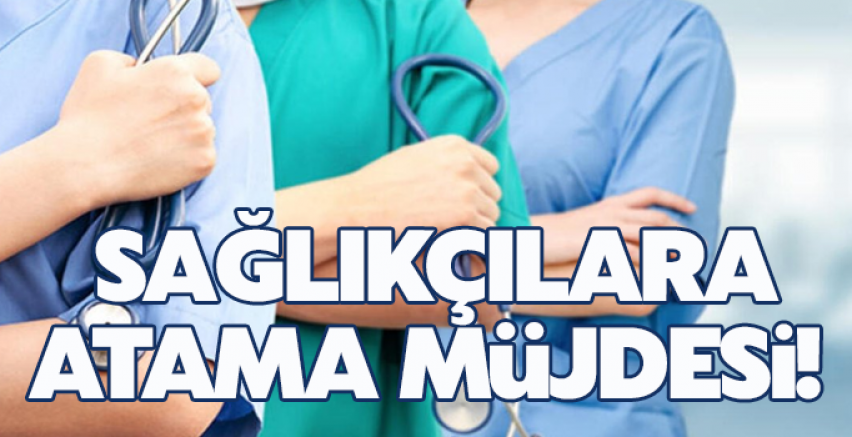 Sağlıkçılara atama müjdesi!